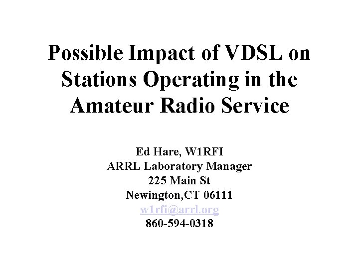 Possible Impact of VDSL on Stations Operating in the Amateur Radio Service Ed Hare,