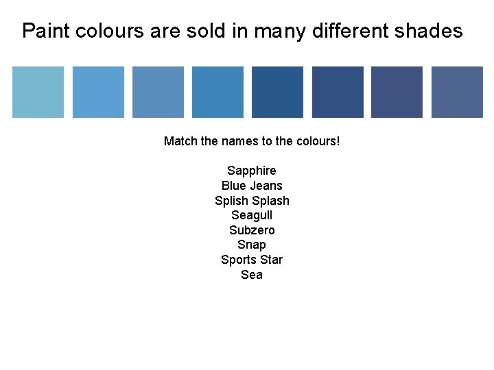 Paint colours are sold in many different shades Match the names to the colours!
