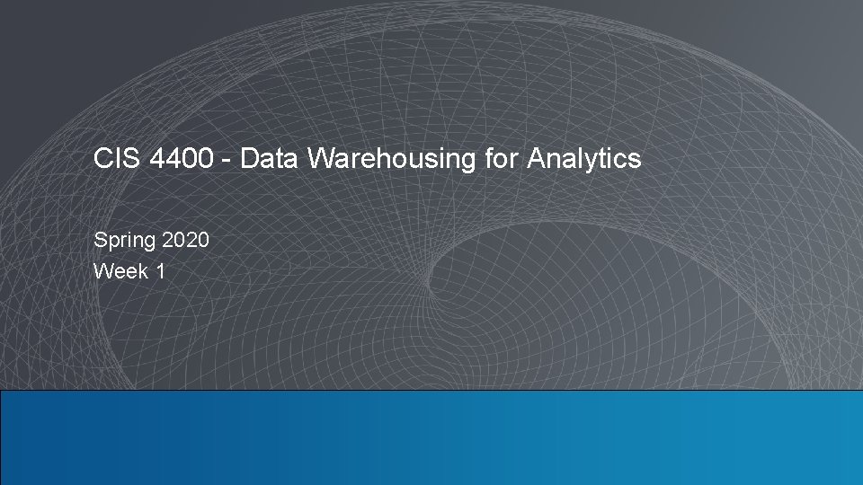 CIS 4400 - Data Warehousing for Analytics Spring 2020 Week 1 