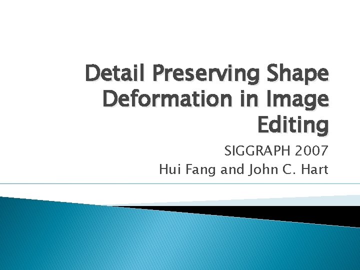 Detail Preserving Shape Deformation in Image Editing SIGGRAPH 2007 Hui Fang and John C.
