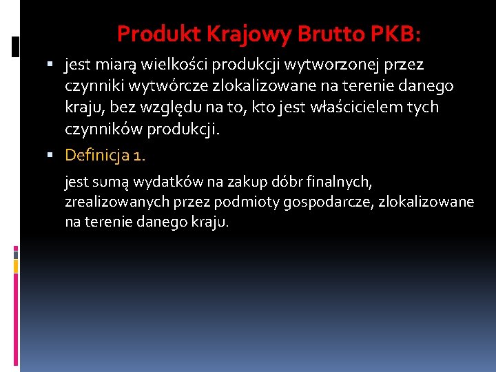 Produkt Krajowy Brutto PKB: jest miarą wielkości produkcji wytworzonej przez czynniki wytwórcze zlokalizowane na