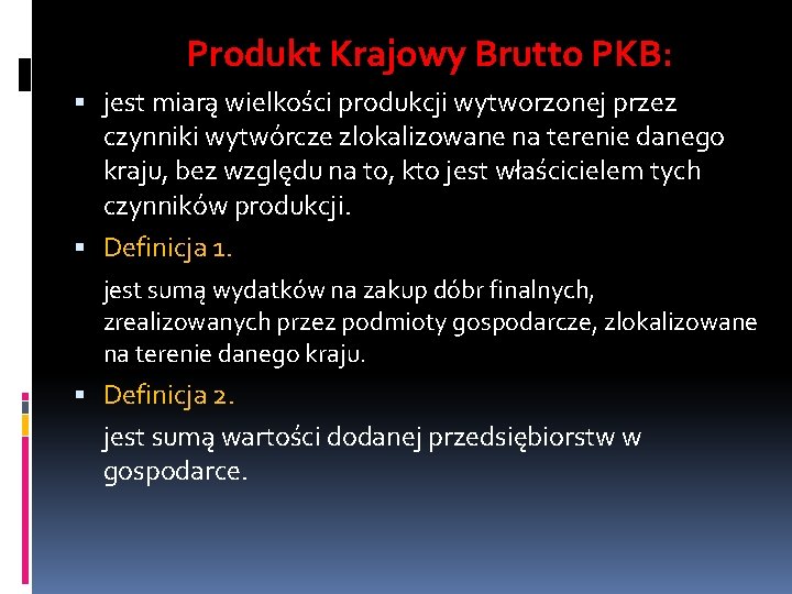 Produkt Krajowy Brutto PKB: jest miarą wielkości produkcji wytworzonej przez czynniki wytwórcze zlokalizowane na