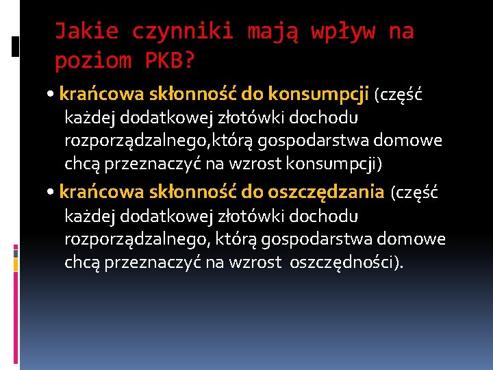 Jakie czynniki mają wpływ na poziom PKB? • krańcowa skłonność do konsumpcji (część każdej