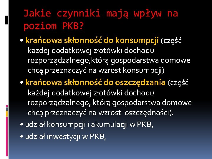 Jakie czynniki mają wpływ na poziom PKB? • krańcowa skłonność do konsumpcji (część każdej