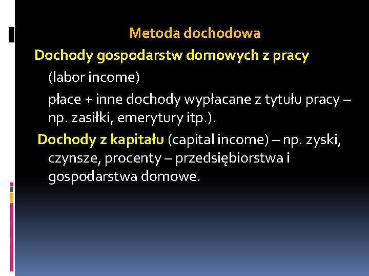 Metoda dochodowa Dochody gospodarstw domowych z pracy (labor income) płace + inne dochody wypłacane