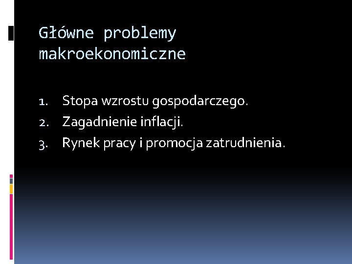 Główne problemy makroekonomiczne 1. Stopa wzrostu gospodarczego. 2. Zagadnienie inflacji. 3. Rynek pracy i