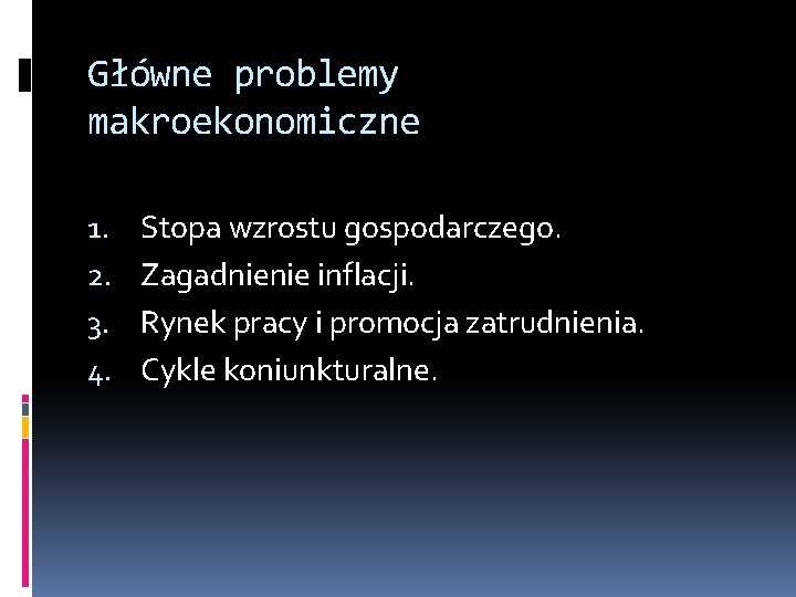 Główne problemy makroekonomiczne 1. 2. 3. 4. Stopa wzrostu gospodarczego. Zagadnienie inflacji. Rynek pracy