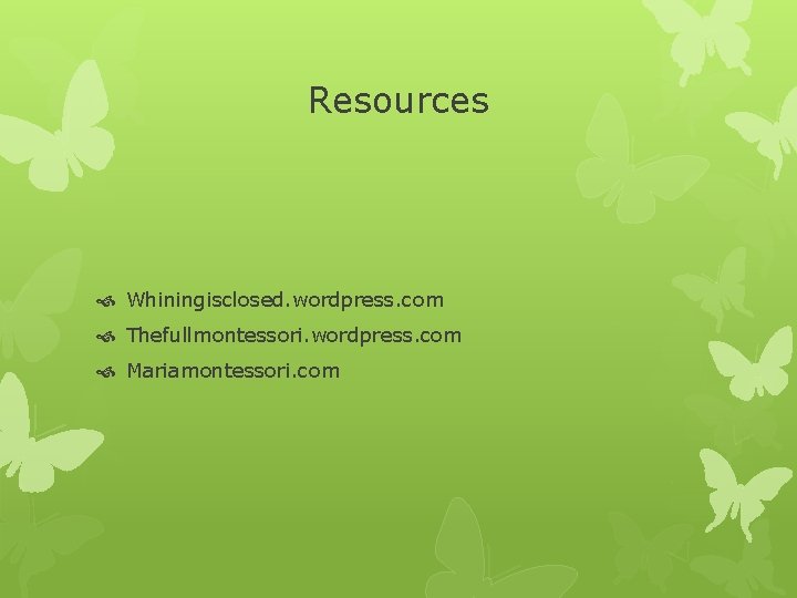 Resources Whiningisclosed. wordpress. com Thefullmontessori. wordpress. com Mariamontessori. com 