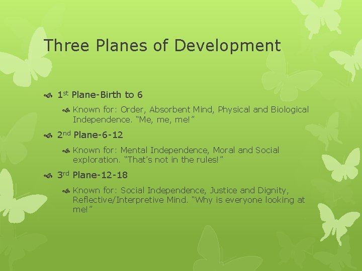 Three Planes of Development 1 st Plane-Birth to 6 Known for: Order, Absorbent Mind,