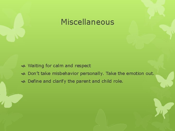 Miscellaneous Waiting for calm and respect Don’t take misbehavior personally. Take the emotion out.