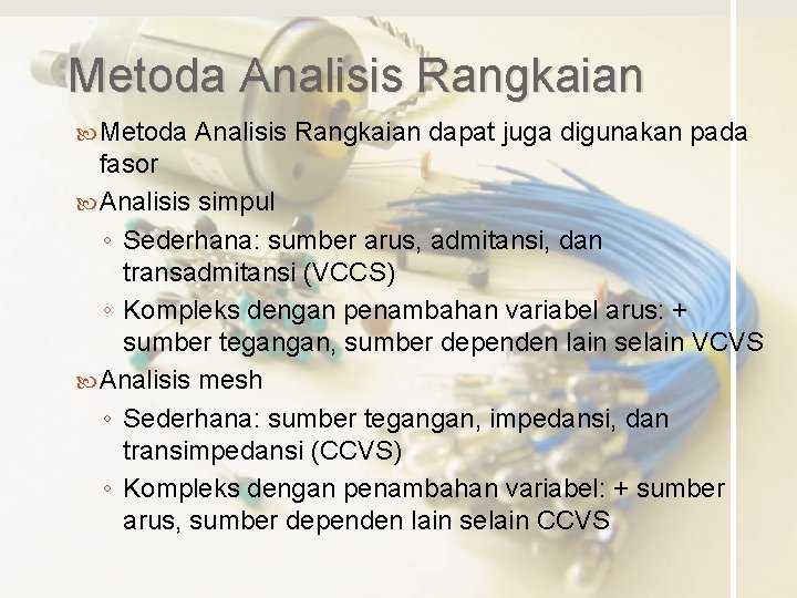 Metoda Analisis Rangkaian dapat juga digunakan pada fasor Analisis simpul ◦ Sederhana: sumber arus,