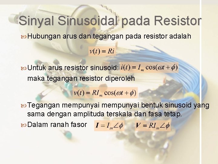 Sinyal Sinusoidal pada Resistor Hubungan arus dan tegangan pada resistor adalah Untuk arus resistor