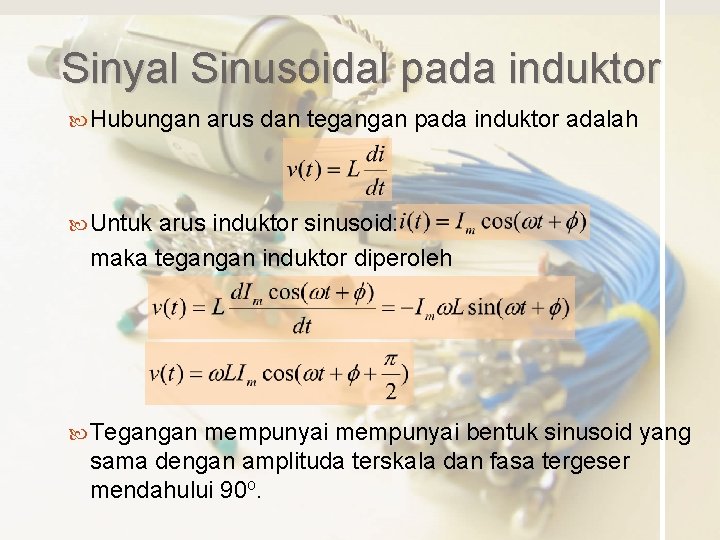 Sinyal Sinusoidal pada induktor Hubungan arus dan tegangan pada induktor adalah Untuk arus induktor