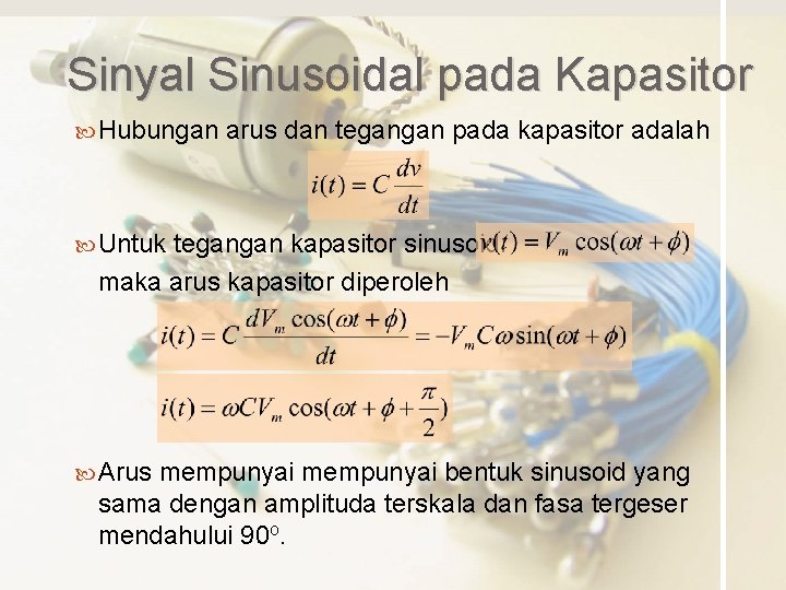 Sinyal Sinusoidal pada Kapasitor Hubungan arus dan tegangan pada kapasitor adalah Untuk tegangan kapasitor