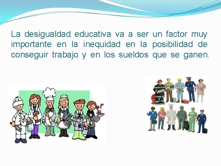 La desigualdad educativa va a ser un factor muy importante en la inequidad en La desigualdad educativa va a ser un factor muy importante en la inequidad en