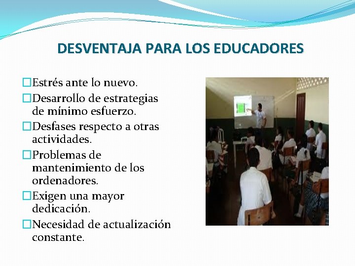 DESVENTAJA PARA LOS EDUCADORES �Estrés ante lo nuevo. �Desarrollo de estrategias de mínimo esfuerzo.