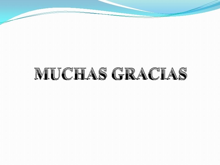 MUCHAS GRACIAS MUCHAS GRACIAS