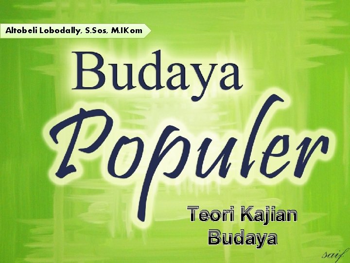 Altobeli Lobodally, S. Sos, M. IKom Teori Kajian Budaya 