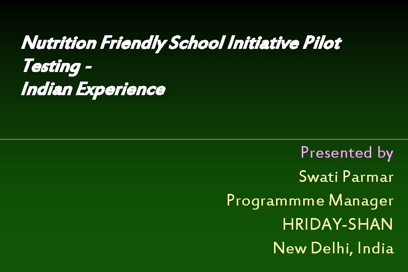 Nutrition Friendly School Initiative Pilot Testing Indian Experience Presented by Swati Parmar Programmme Manager