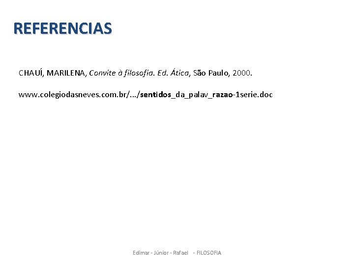 REFERENCIAS CHAUÍ, MARILENA, Convite à filosofia. Ed. Ática, São Paulo, 2000. www. colegiodasneves. com.