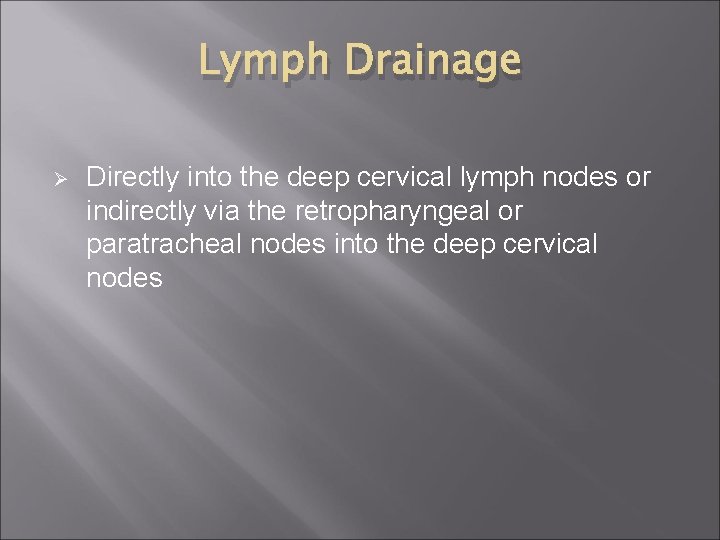 Lymph Drainage Ø Directly into the deep cervical lymph nodes or indirectly via the