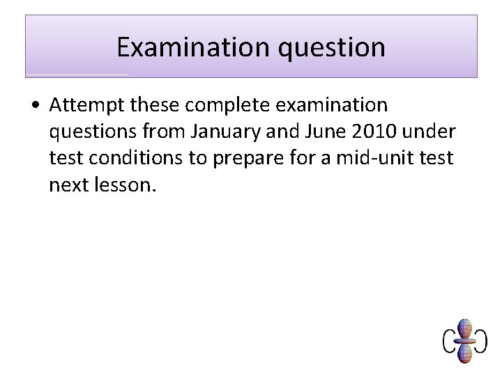 Examination question • Attempt these complete examination questions from January and June 2010 under