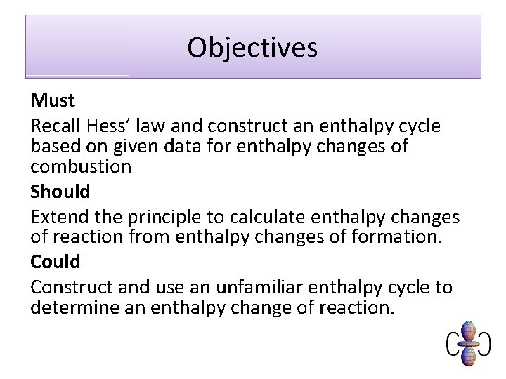 Objectives Must Recall Hess’ law and construct an enthalpy cycle based on given data