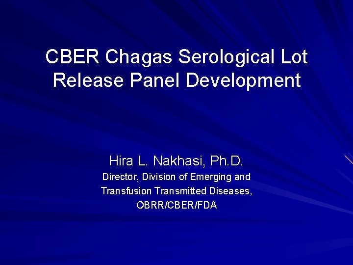 CBER Chagas Serological Lot Release Panel Development Hira L. Nakhasi, Ph. D. Director, Division