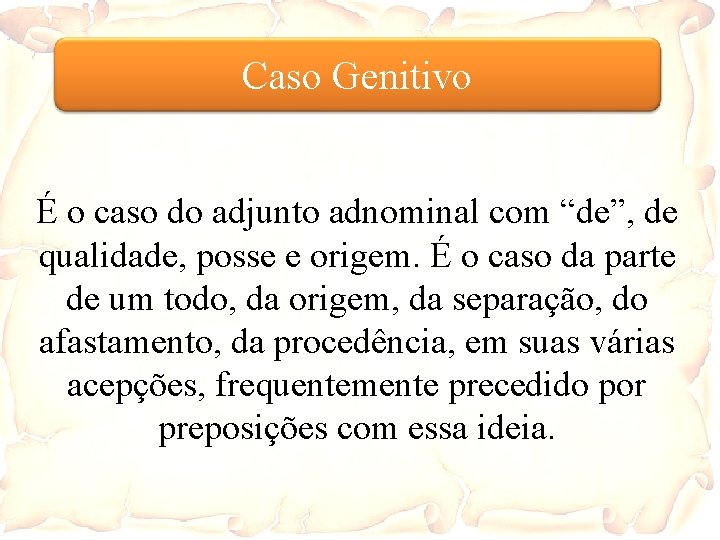 Caso Genitivo É o caso do adjunto adnominal com “de”, de qualidade, posse e