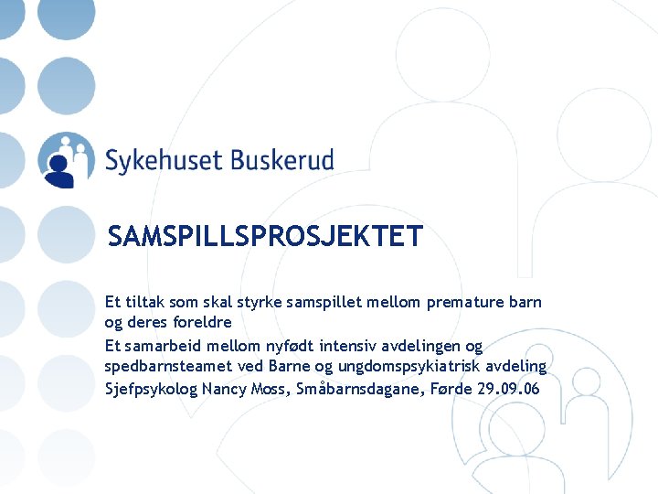 SAMSPILLSPROSJEKTET Et tiltak som skal styrke samspillet mellom premature barn og deres foreldre Et