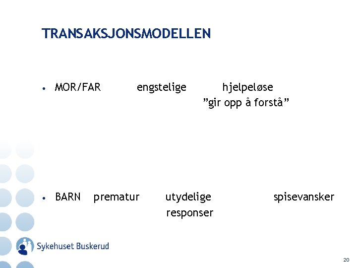 TRANSAKSJONSMODELLEN • MOR/FAR • BARN engstelige prematur hjelpeløse ”gir opp å forstå” utydelige responser