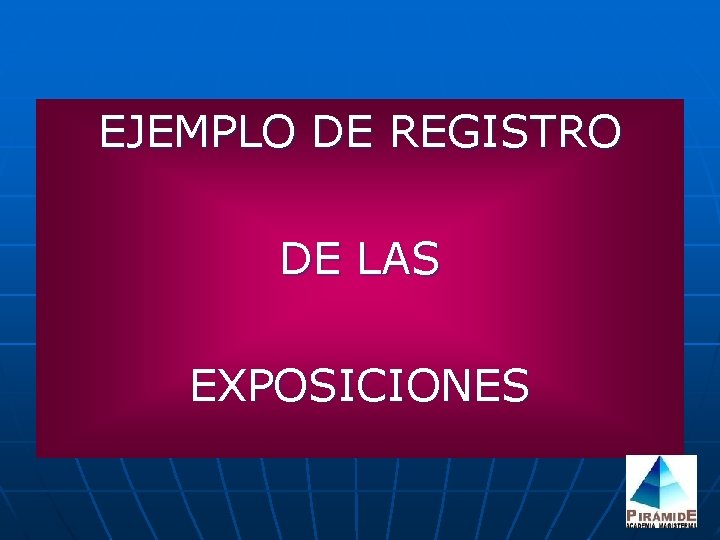 EJEMPLO DE REGISTRO DE LAS EXPOSICIONES 