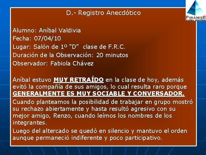 D. - Registro Anecdótico Alumno: Aníbal Valdivia Fecha: 07/04/10 Lugar: Salón de 1º “D” D. - Registro Anecdótico Alumno: Aníbal Valdivia Fecha: 07/04/10 Lugar: Salón de 1º “D”