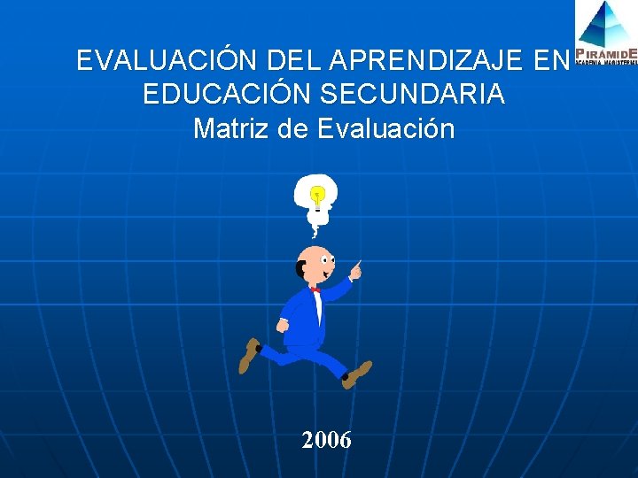 EVALUACIÓN DEL APRENDIZAJE EN EDUCACIÓN SECUNDARIA Matriz de Evaluación 2006 