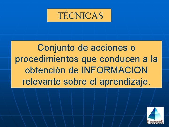 TÉCNICAS Conjunto de acciones o procedimientos que conducen a la obtención de INFORMACION relevante