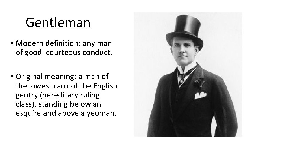 Gentleman • Modern definition: any man of good, courteous conduct. • Original meaning: a