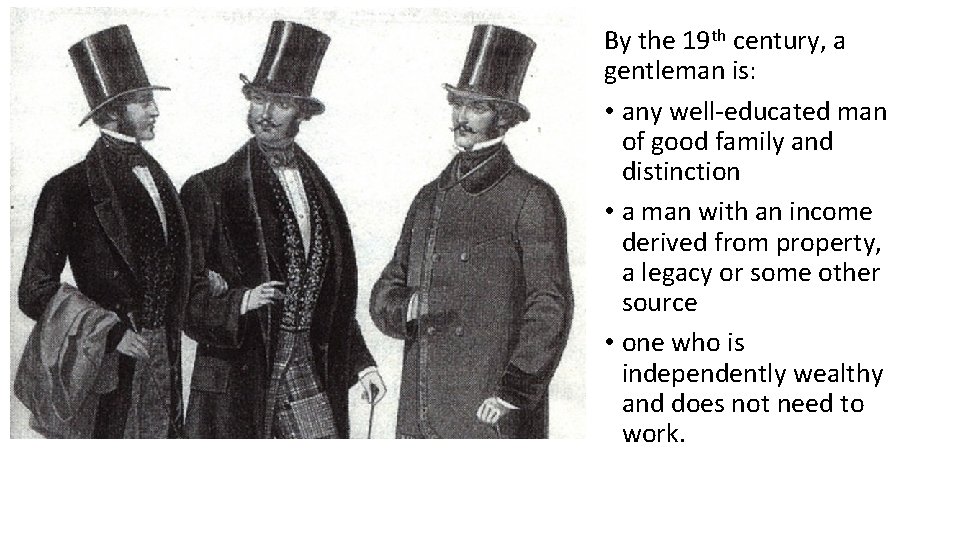 By the 19 th century, a gentleman is: • any well-educated man of good