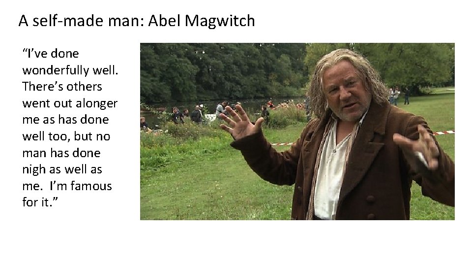 A self-made man: Abel Magwitch “I’ve done wonderfully well. There’s others went out alonger