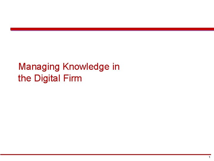 Managing Knowledge in the Digital Firm 1 