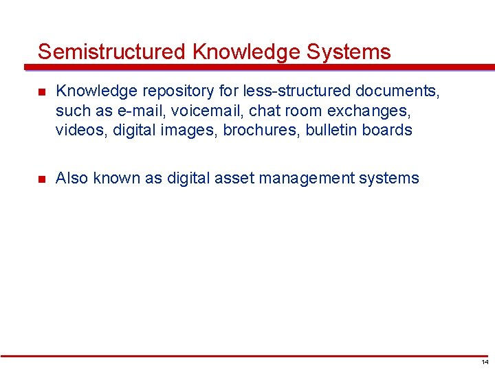 Semistructured Knowledge Systems n Knowledge repository for less-structured documents, such as e-mail, voicemail, chat