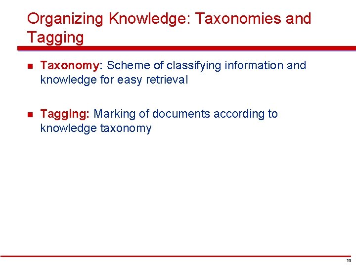 Organizing Knowledge: Taxonomies and Tagging n Taxonomy: Scheme of classifying information and knowledge for