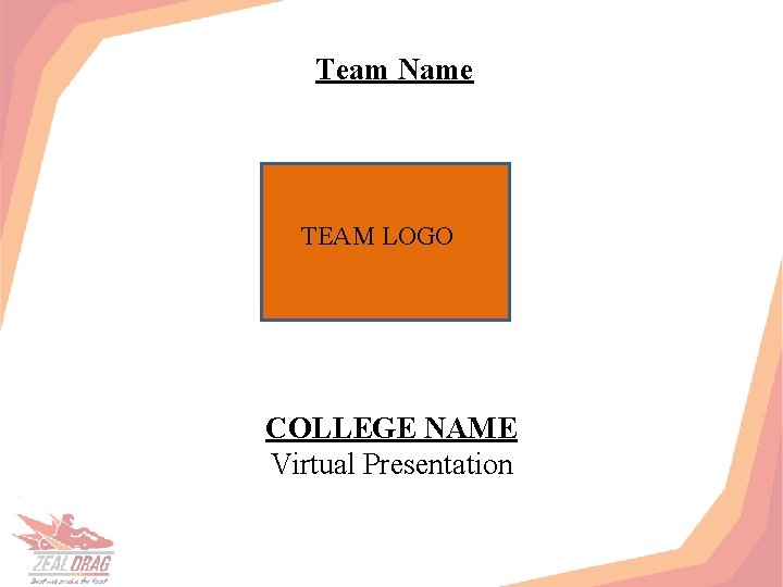 Team Name TEAM LOGO COLLEGE NAME Virtual Presentation 