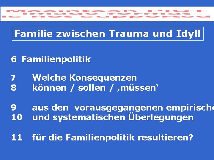 Familie zwischen Trauma und Idyll 6 Familienpolitik 7 8 Welche Konsequenzen können / sollen