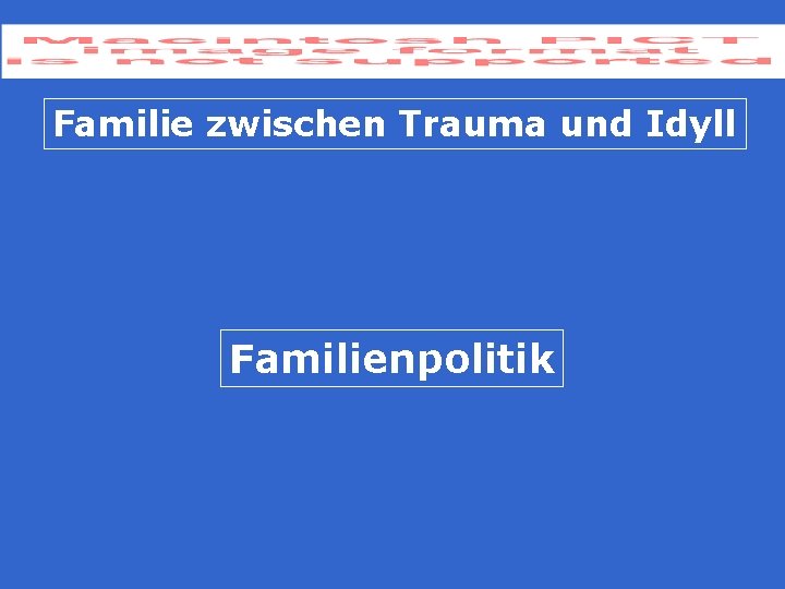 Familie zwischen Trauma und Idyll Familienpolitik 