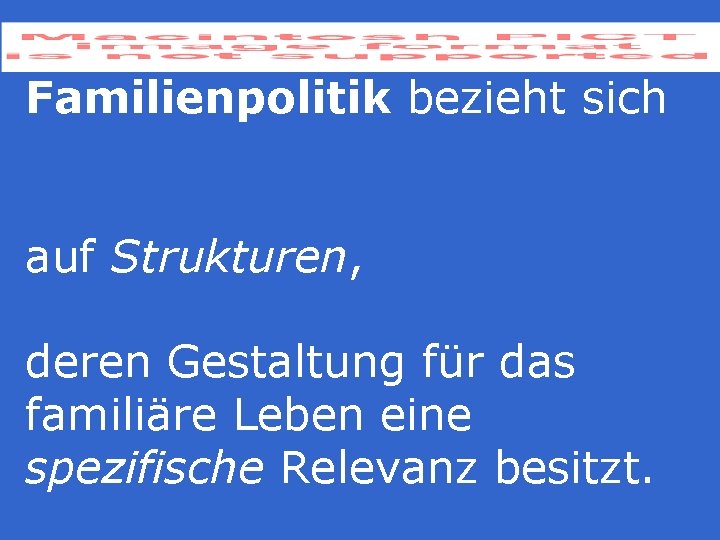 Familienpolitik bezieht sich auf Strukturen, deren Gestaltung für das familiäre Leben eine spezifische Relevanz