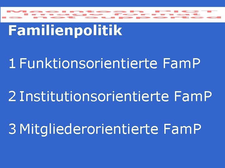 Familienpolitik 1 Funktionsorientierte Fam. P 2 Institutionsorientierte Fam. P 3 Mitgliederorientierte Fam. P 