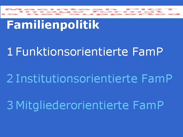 Familienpolitik 1 Funktionsorientierte Fam. P 2 Institutionsorientierte Fam. P 3 Mitgliederorientierte Fam. P 