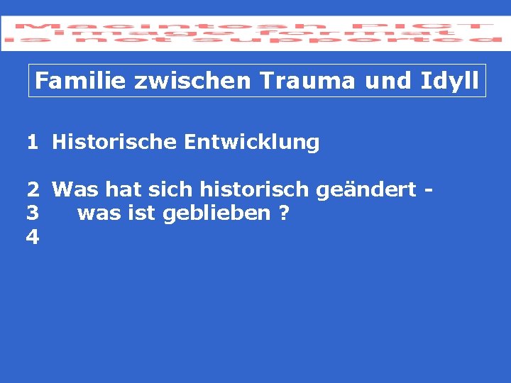 Familie zwischen Trauma und Idyll 1 Historische Entwicklung 2 Was hat sich historisch geändert