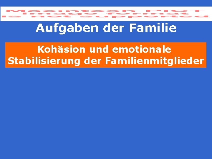 Aufgaben der Familie Kohäsion und emotionale Stabilisierung der Familienmitglieder 