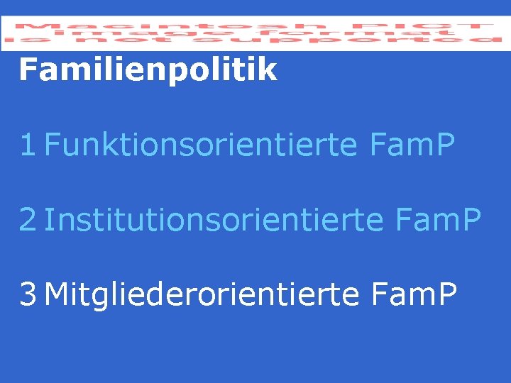 Familienpolitik 1 Funktionsorientierte Fam. P 2 Institutionsorientierte Fam. P 3 Mitgliederorientierte Fam. P 